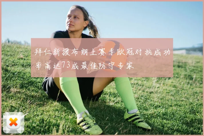 拜仁新援布朗上赛季欧冠对抗成功率高达73成最佳防守专家