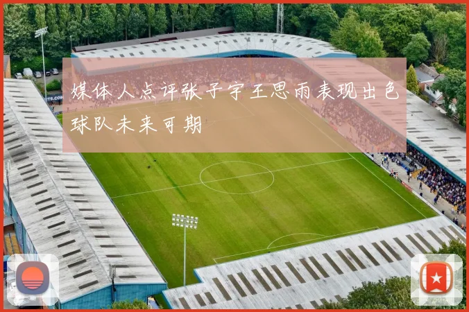 媒体人点评张子宇王思雨表现出色球队未来可期